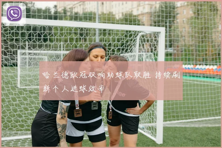 哈兰德欧冠双响助球队取胜 持续刷新个人进球效率